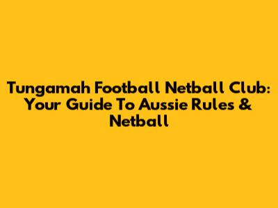 Tungamah Football Netball Club: Your Guide To Aussie Rules & Netball