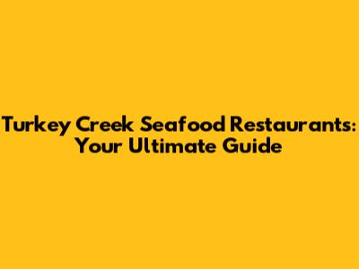 Turkey Creek Seafood Restaurants: Your Ultimate Guide