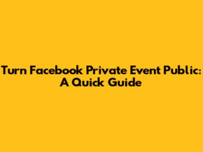 Turn Facebook Private Event Public: A Quick Guide