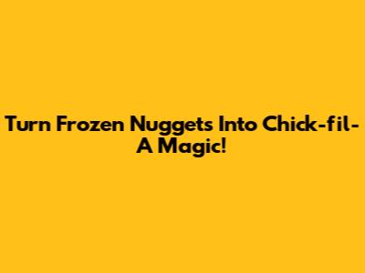 Turn Frozen Nuggets Into Chick-fil-A Magic!