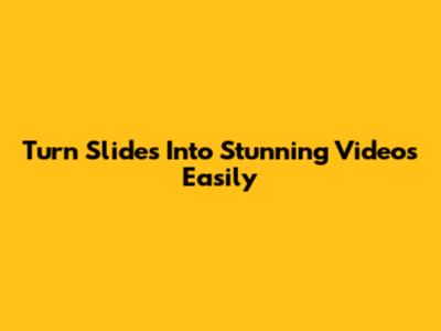 Turn Slides Into Stunning Videos Easily