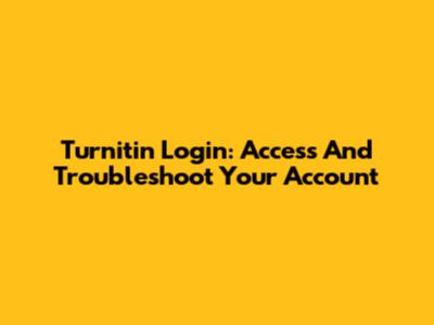 Turnitin Login: Access And Troubleshoot Your Account