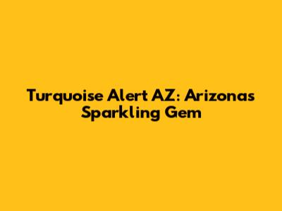 Turquoise Alert AZ: Arizona's Sparkling Gem