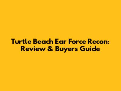 Turtle Beach Ear Force Recon: Review & Buyer's Guide