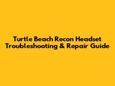 Turtle Beach Recon Headset Troubleshooting & Repair Guide