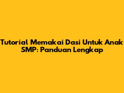 Tutorial Memakai Dasi Untuk Anak SMP: Panduan Lengkap