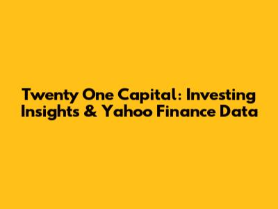 Twenty One Capital: Investing Insights & Yahoo Finance Data