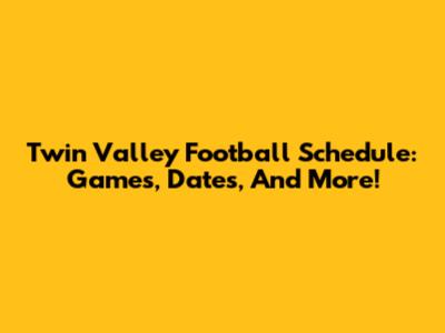 Twin Valley Football Schedule: Games, Dates, And More!