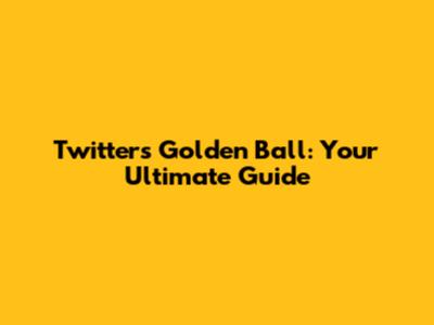 Twitter's Golden Ball: Your Ultimate Guide