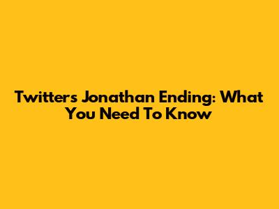 Twitter's Jonathan Ending: What You Need To Know