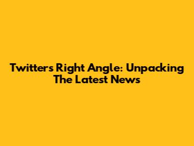 Twitter's Right Angle: Unpacking The Latest News