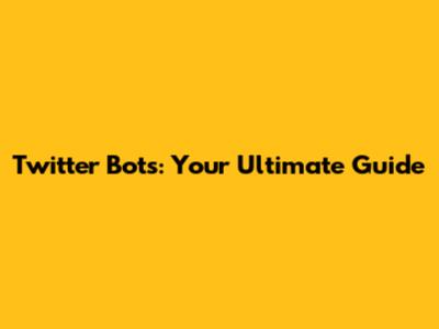 Twitter Bots: Your Ultimate Guide