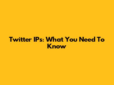 Twitter IPs: What You Need To Know