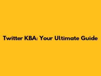 Twitter KBA: Your Ultimate Guide