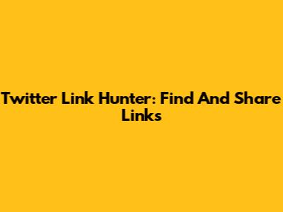 Twitter Link Hunter: Find And Share Links