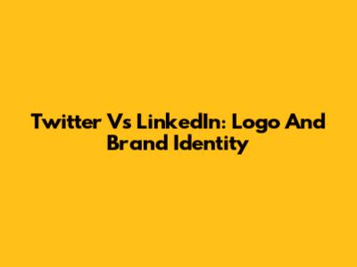 Twitter Vs LinkedIn: Logo And Brand Identity