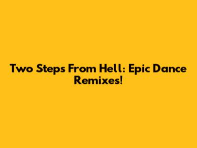 Two Steps From Hell: Epic Dance Remixes!