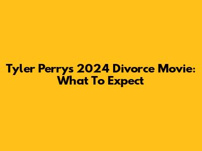Tyler Perry's 2024 Divorce Movie: What To Expect