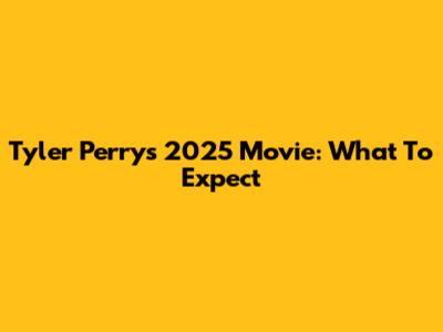 Tyler Perry's 2025 Movie: What To Expect