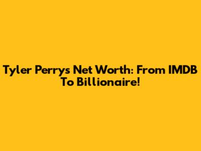 Tyler Perry's Net Worth: From IMDB To Billionaire!