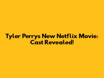 Tyler Perry's New Netflix Movie: Cast Revealed!