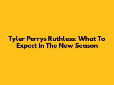 Tyler Perry's Ruthless: What To Expect In The New Season
