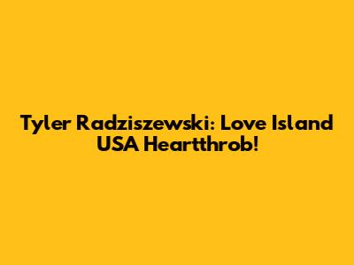 Tyler Radziszewski: Love Island USA Heartthrob!