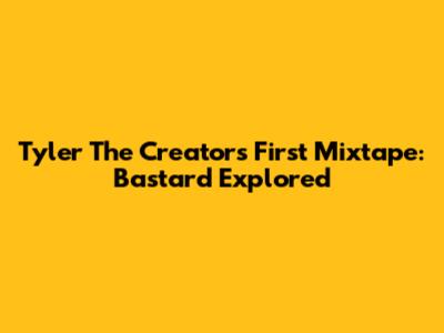 Tyler The Creator's First Mixtape: Bastard Explored