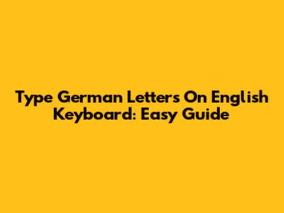 Type German Letters On English Keyboard: Easy Guide