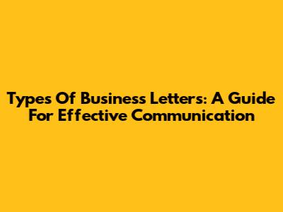 Types Of Business Letters: A Guide For Effective Communication