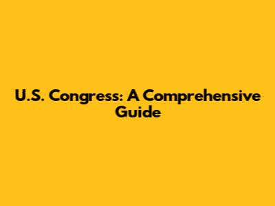U.S. Congress: A Comprehensive Guide