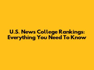 U.S. News College Rankings: Everything You Need To Know