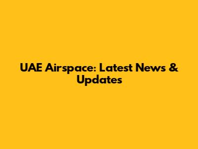 UAE Airspace: Latest News & Updates