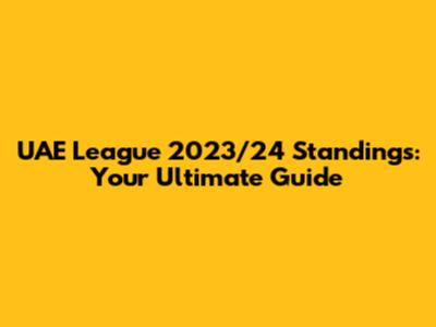 UAE League 2023/24 Standings: Your Ultimate Guide