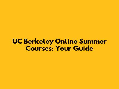 UC Berkeley Online Summer Courses: Your Guide
