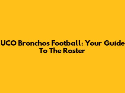 UCO Bronchos Football: Your Guide To The Roster