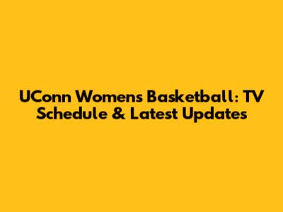 UConn Women's Basketball: TV Schedule & Latest Updates