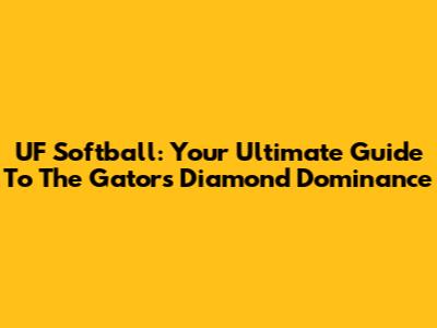 UF Softball: Your Ultimate Guide To The Gators' Diamond Dominance