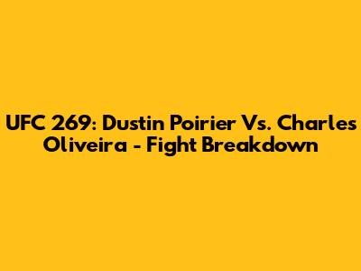 UFC 269: Dustin Poirier Vs. Charles Oliveira - Fight Breakdown