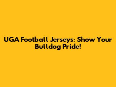 UGA Football Jerseys: Show Your Bulldog Pride!