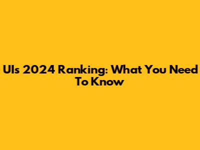 UI's 2024 Ranking: What You Need To Know