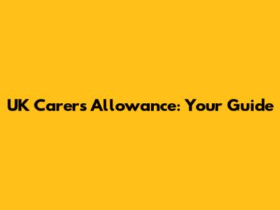 UK Carer's Allowance: Your Guide
