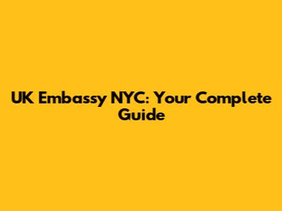 UK Embassy NYC: Your Complete Guide