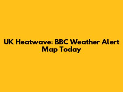 UK Heatwave: BBC Weather Alert Map Today