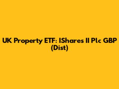 UK Property ETF: IShares II Plc GBP (Dist)