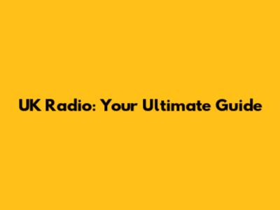 UK Radio: Your Ultimate Guide