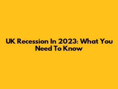 UK Recession In 2023: What You Need To Know