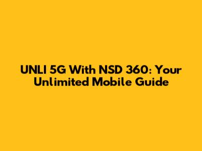 UNLI 5G With NSD 360: Your Unlimited Mobile Guide