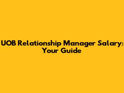 UOB Relationship Manager Salary: Your Guide
