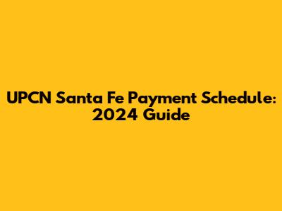 UPCN Santa Fe Payment Schedule: 2024 Guide
